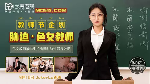 Tianmei Media TM0121. Zhang Yating. Teachers' Day Project. Coercion of a perverted female teacher. The perverted female teacher was dug up by her students and forced to have sex