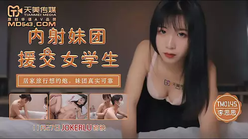 TM0145 Li Sisi creampie girl group compensated dating female students Tianmei Media