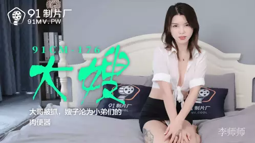 91CM-176 Li Shishi's sister-in-law and brother were arrested and the sister-in-law became the flesh urinal of the younger brothers 91 studio