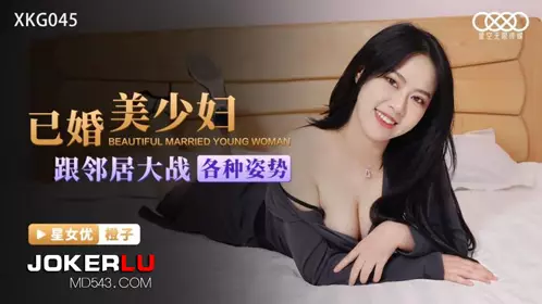 XKG045 Orange married beautiful young woman fights with neighbors in various positions Starry Sky Unlimited Media