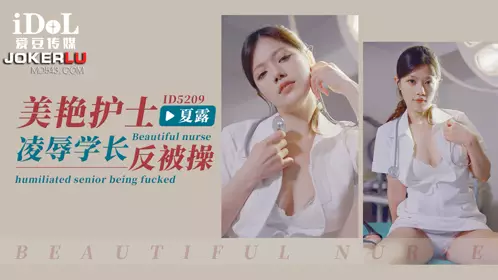 ID5209 Xia Lu, a beautiful nurse, humiliated her senior and was fucked by Aidou Media