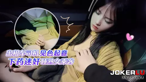 Lolita Club・Taxi driver drugged and raped a sleeping mature passenger-Ban Xue