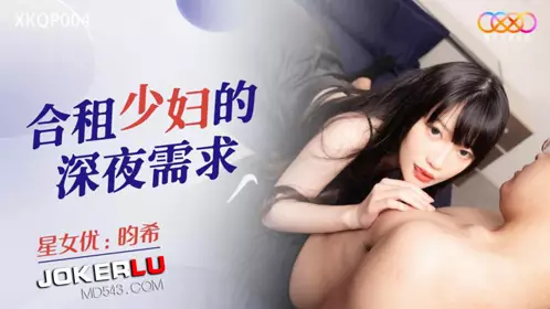 XKQP004 Yunxi's Late-Night Demands of a Housemate Starry Sky Unlimited Media