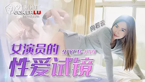 91 Studios.91YCM-059.Xiang Ruoyun.Actress's erotic audition