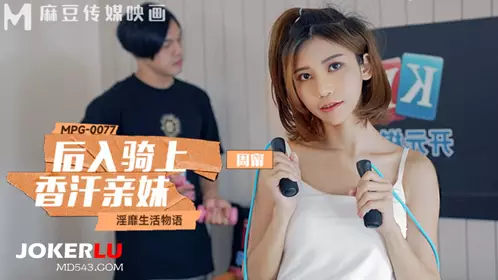 Madou Media Films.MPG-0077. Zhou Ning. Obscene life story. Riding on the sweaty sister from behind