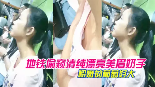 Subway voyeurism of pure and beautiful girl's breasts_the pink grapes on her chest are so big-Subway voyeurism of pure and beautiful girl's breasts_the pink grapes on her chest are so big