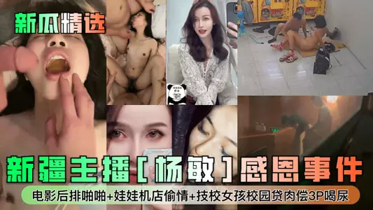[New melon selection] Xinjiang anchor [Yang Min] Thanksgiving incident! Movie back row sex + claw machine store affair + technical school girl campus loan sex repayment 3P drinking urine