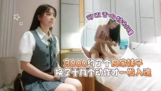 I made an appointment with a good girl for 3000 yuan. I changed more than ten actions before I got it right.