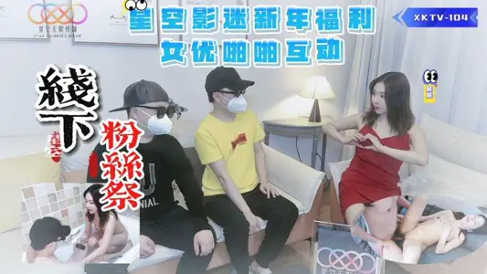 XKTV104 Star Fans 2024 New Year Fans Sacrifice Stupid