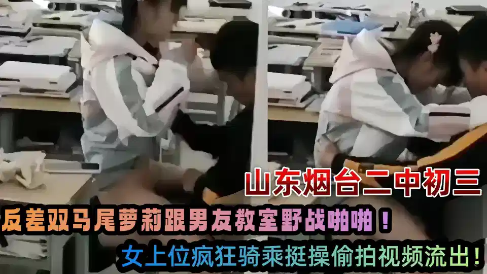 Shandong Yantai No.2 Middle School Grade 3 contrast double ponytail Lori and boyfriend classroom field fight! The female superior is crazy about riding. It's quite a secret video!