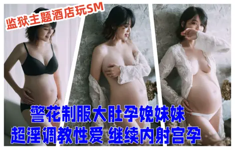 [Super Top-Incest Great God] My sister gave it to me for the first time-Prison Theme Hotel Play SM Police Flower Uniform Big Belly Pregnant and Deliver My Sister Super Lust to Teach Sex and Continue to Involve Palace Pregnant