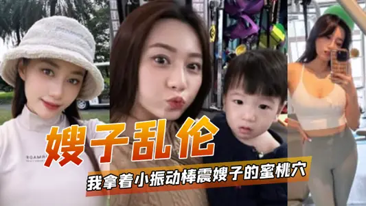 [Sister-in-law Incest] I took a small vibrator to shake my sister-in-law's peach hole and let her relax. After a while, my sister-in-law's dirty water flooded.